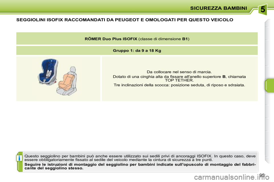 PEUGEOT 207 2010  Manuale duso (in Italian) i
SICUREZZA BAMBINI
95
SEGGIOLINI ISOFIX RACCOMANDATI DA PEUGEOT E OMOLOGATI PER QUESTO VEICOLO 
� �Q�u�e�s�t�o�  �s�e�g�g�i�o�l�i�n�o�  �p�e�r�  �b�a�m�b�i�n�i�  �p�u�ò�  �a�n�c�h�e�  �e�s�s�e�r�e� 
