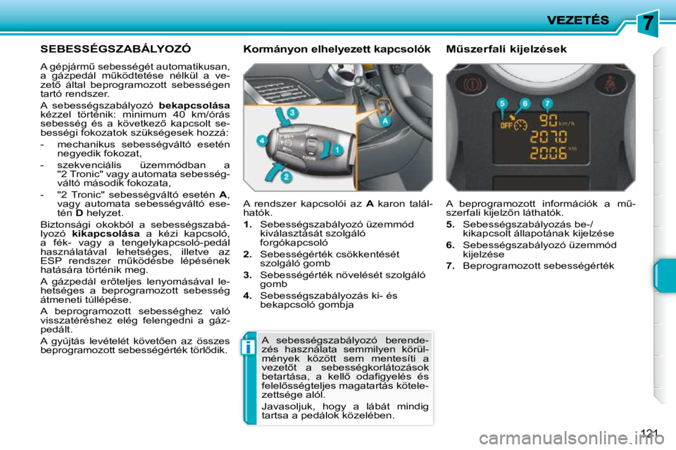 PEUGEOT 207 2010  Kezelési útmutató (in Hungarian) i
121
SEBESSÉGSZABÁLYOZÓ 
� �A� �g�é�p�j�á�r�mC� �s�e�b�e�s�s�é�g�é�t� �a�u�t�o�m�a�t�i�k�u�s�a�n�,�  
�a�  �g�á�z�p�e�d�á�l�  �mC�k�ö�d�t�e�t�é�s�e�  �n�é�l�k�ü�l�  �a�  �v�e�-
�z�e�t