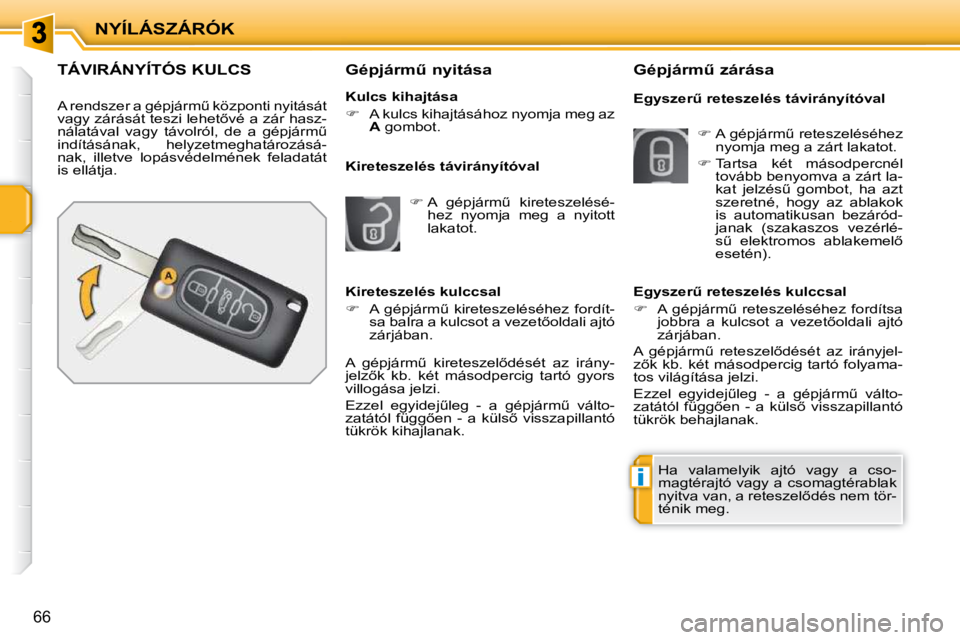 PEUGEOT 207 2010  Kezelési útmutató (in Hungarian) i
NYÍLÁSZÁRÓK
66
TÁVIRÁNYÍTÓS KULCS 
� �A� �r�e�n�d�s�z�e�r� �a� �g�é�p�j�á�r�mC� �k�ö�z�p�o�n�t�i� �n�y�i�t�á�s�á�t�  
�v�a�g�y� �z�á�r�á�s�á�t� �t�e�s�z�i� �l�e�h�e�t5�v�é� �a� �z