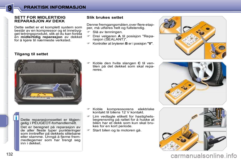 PEUGEOT 207 2010  Instruksjoner for bruk (in Norwegian) i
132
  Dette  reparasjonssettet  er  tilgjen- 
gelig i PEUGEOT-forhandlernett.  
 Det  er  beregnet  på  reparasjon  av  
�d�e�  �a�l�l�e�r�  �ﬂ� �e�s�t�e�  �t�y�p�e�r�  �p�u�n�k�t�e�r�i�n�g�e�r� 