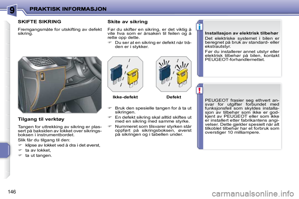 PEUGEOT 207 2010  Instruksjoner for bruk (in Norwegian) !
i
�1�4�6
 PEUGEOT  frasier  seg  ethvert  an- 
�s�v�a�r�  �f�o�r�  �u�t�g�i�f�t�e�r�  �f�o�r�b�u�n�d�e�t�  �m�e�d� 
�f�u�n�k�s�j�o�n�s�f�e�i�l�  �s�o�m�  �s�k�y�l�d�e�s�  �i�n�s�t�a�l�l�a�-
�s�j�o�n