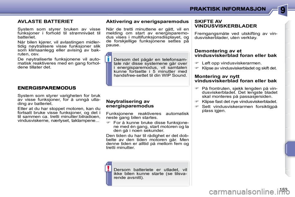 PEUGEOT 207 2010  Instruksjoner for bruk (in Norwegian) !
i
153
AVLASTE BATTERIET 
� �S�y�s�t�e�m�  �s�o�m�  �s�t�y�r�e�r�  �b�r�u�k�e�n�  �a�v�  �v�i�s�s�e�  
�f�u�n�k�s�j�o�n�e�r�  �i�  �f�o�r�h�o�l�d�  �t�i�l�  �s�t�r�ø�m�n�i�v�å�e�t�  �t�i�l� 
batter
