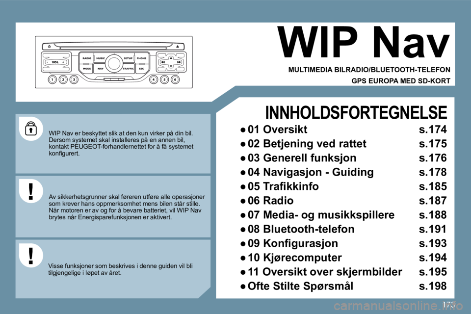 PEUGEOT 207 2010  Instruksjoner for bruk (in Norwegian) 173
  WIP Nav er beskyttet slik at den kun virker på din bil. Dersom systemet skal installeres på en annen bil, kontakt PEUGEOT-forhandlernettet for å få systemet �k�o�n�ﬁ� �g�u�r�e�r�t�.� � 
� 