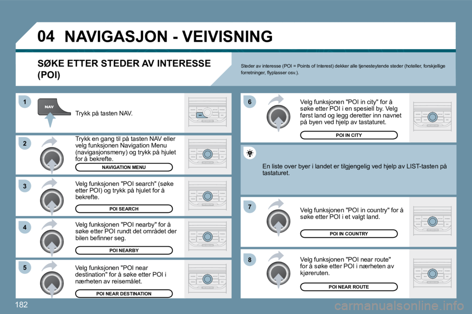 PEUGEOT 207 2010  Instruksjoner for bruk (in Norwegian) 182
�0�4
�8
�6 
�7
�4
�3
�5
�2
�1
� �N�A�V�I�G�A�S�J�O�N� �-� �V�E�I�V�I�S�N�I�N�G� 
� � �S�Ø�K�E� �E�T�T�E�R� �S�T�E�D�E�R� �A�V� �I�N�T�E�R�E�S�S�E� 
�(�P�O�I�)� 
  Trykk på tasten NAV.  
� � �T�r