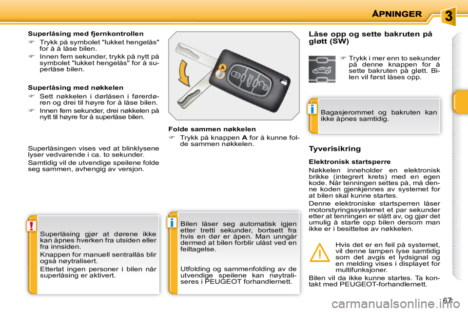 PEUGEOT 207 2010  Instruksjoner for bruk (in Norwegian) !i
i
67
 Superlåsing  gjør  at  dørene  ikke  
kan åpnes hverken fra utsiden eller 
fra innsiden.  
 Knappen for manuell sentrallås blir  
også nøytralisert.  
 Etterlat  ingen  personer  i  bi