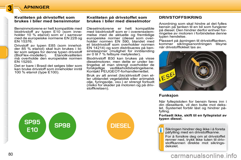 PEUGEOT 207 2010  Instruksjoner for bruk (in Norwegian) i
DIESEL
ÅPNINGER
80
           Kvaliteten på drivstoffet som  
brukes i biler med bensinmotor              Kvaliteten på drivstoffet som 
brukes i biler med dieselmotor 
  Bensinmotorene er helt k