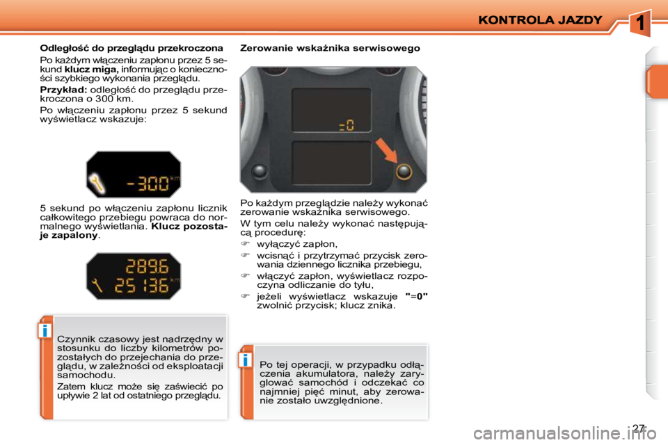 PEUGEOT 207 2010  Instrukcja obsługi (in Polish) �i
�i
27
� �C�z�y�n�n�i�k� �c�z�a�s�o�w�y� �j�e�s�t� �n�a�d�r�z
�d�n�y� �w�  
�s�t�o�s�u�n�k�u�  �d�o�  �l�i�c�z�b�y�  �k�i�l�o�m�e�t�r�ó�w�  �p�o�-
�z�o�s�t�a�ł�y�c�h� �d�o� �p�r�z�e�j�e�c�h�a�n�i