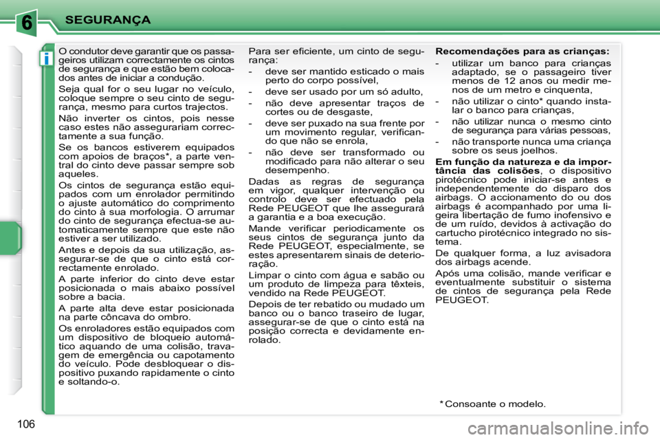 PEUGEOT 207 2010 Manual de utilização (in Portuguese) i
SEGURANÇA
106
O condutor deve garantir que os passa-
geiros utilizam correctamente os cintos
de segurança e que estão bem coloca-
dos antes de iniciar a condução.
Seja qual for o PEUGEOT 207 2010 Manual de utilização (in Portuguese) i
SEGURANÇA
106
O condutor deve garantir que os passa-
geiros utilizam correctamente os cintos
de segurança e que estão bem coloca-
dos antes de iniciar a condução.
Seja qual for o
