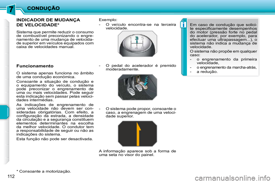 PEUGEOT 207 2010  Manual de utilização (in Portuguese) i
112
  *   Consoante a motorização.  
INDICADOR DE MUDANÇA 
DE VELOCIDADE *  
 Sistema que permite reduzir o consumo  
de  combustível  preconizando  o  engre-
namento de uma mudança de velocida