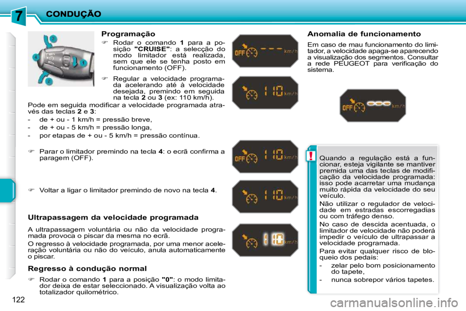 PEUGEOT 207 2010  Manual de utilização (in Portuguese) !
122
 Quando  a  regulação  está  a  fun- 
cionar, esteja vigilante se mantiver 
�p�r�e�m�i�d�a� �u�m�a� �d�a�s� �t�e�c�l�a�s� �d�e� �m�o�d�i�ﬁ� �-
cação  da  velocidade  programada: 
isso  po