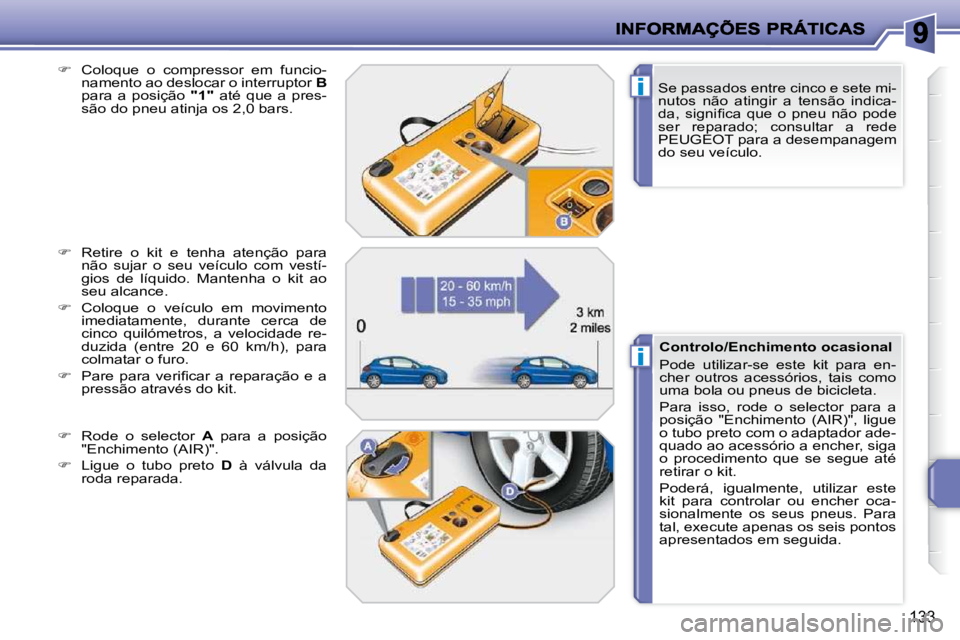 PEUGEOT 207 2010  Manual de utilização (in Portuguese) i
i
133
  Se passados entre cinco e sete mi- 
nutos  não  atingir  a  tensão  indica-
�d�a�,�  �s�i�g�n�i�ﬁ� �c�a�  �q�u�e�  �o�  �p�n�e�u�  �n�ã�o�  �p�o�d�e� 
ser  reparado;  consultar  a  rede