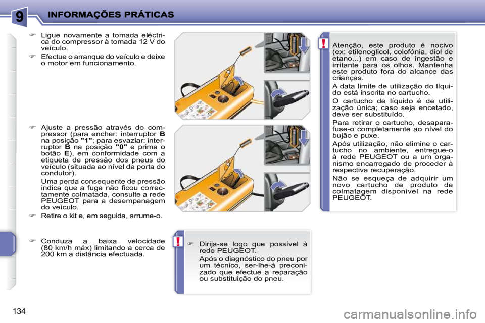 PEUGEOT 207 2010  Manual de utilização (in Portuguese) !
!
134
  Atenção,  este  produto  é  nocivo  
�(�e�x�:� �e�t�i�l�e�n�o�g�l�i�c�o�l�,� �c�o�l�o�f�ó�n�i�a�,� �d�i�o�l� �d�e� 
etano...)  em  caso  de  ingestão  e 
irritante  para  os  olhos.  Ma