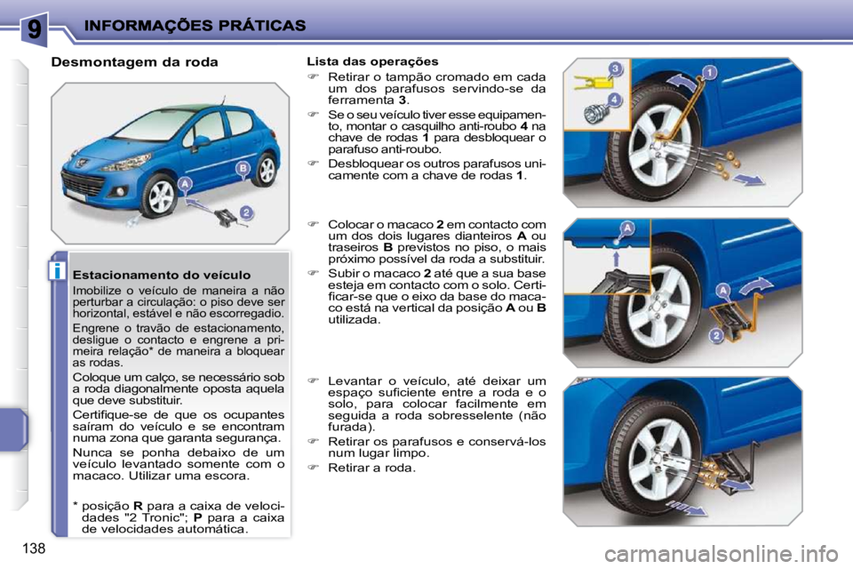 PEUGEOT 207 2010  Manual de utilização (in Portuguese) i
138
  Estacionamento do veículo 
 Imobilize  o  veículo  de  maneira  a  não  
�p�e�r�t�u�r�b�a�r� �a� �c�i�r�c�u�l�a�ç�ã�o�:� �o� �p�i�s�o� �d�e�v�e� �s�e�r� 
�h�o�r�i�z�o�n�t�a�l�,� �e�s�t�á