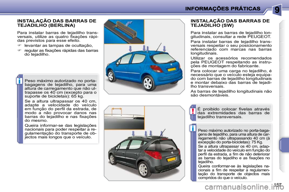 PEUGEOT 207 2010  Manual de utilização (in Portuguese) i
i
!
157
INSTALAÇÃO DAS BARRAS DE TEJADILHO (BERLINA) 
 Para  instalar  barras  de  tejadilho  trans- 
�v�e�r�s�a�i�s�,�  �u�t�i�l�i�z�e�  �a�s�  �q�u�a�t�r�o�  �ﬁ� �x�a�ç�õ�e�s�  �r�á�p�i�-
d