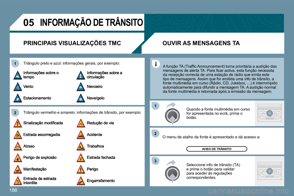 PEUGEOT 207 2010  Manual de utilização (in Portuguese) 186
�0�5
�2
�1
�3
�2
�1
� �I�N�F�O�R�M�A�Ç�Ã�O� �D�E� �T�R�Â�N�S�I�T�O� 
�P�R�I�N�C�I�P�A�I�S� �V�I�S�U�A�L�I�Z�A�Ç�Õ�E�S� �T�M�C� 
  Triângulo vermelho e amarelo: informações de trân
sito, p