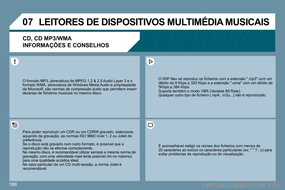 PEUGEOT 207 2010  Manual de utilização (in Portuguese) 188
�0�7� �L�E�I�T�O�R�E�S� �D�E� �D�I�S�P�O�S�I�T�I�V�O�S� �M�U�L�T�I�M�É�D�I�A� �M�U�S�I�C�A�I�S� 
�C�D�,� �C�D� �M�P�3�/�W�M�A� � 
�I�N�F�O�R�M�A�Ç�Õ�E�S� �E� �C�O�N�S�E�L�H�O�S� 
  Para poder r