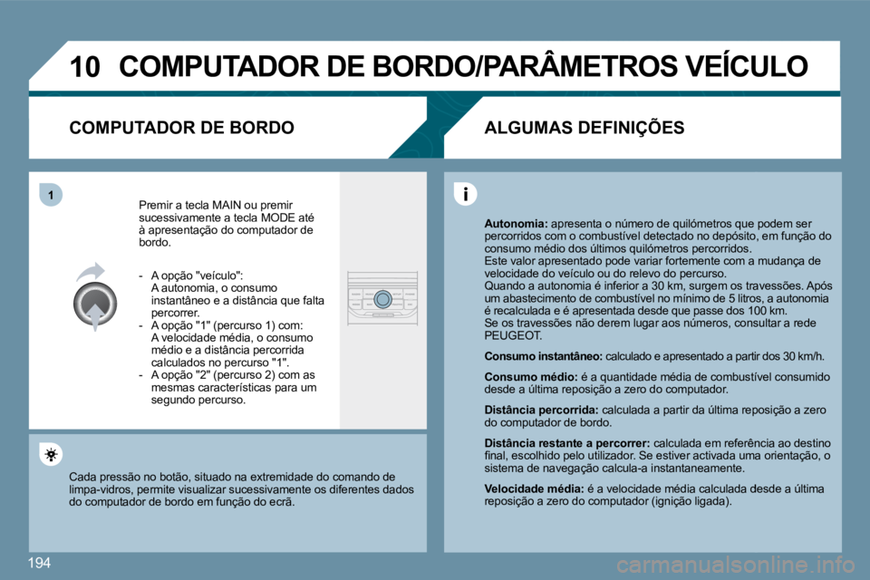PEUGEOT 207 2010  Manual de utilização (in Portuguese) 194
�1�0
�1
� �C�O�M�P�U�T�A�D�O�R� �D�E� �B�O�R�D�O�/�P�A�R�Â�M�E�T�R�O�S� �V�E�Í�C�U�L�O� 
� � �C�O�M�P�U�T�A�D�O�R� �D�E� �B�O�R�D�O� 
 Premir a tecla  MAIN  ou premir sucessivamente a tecla  MOD