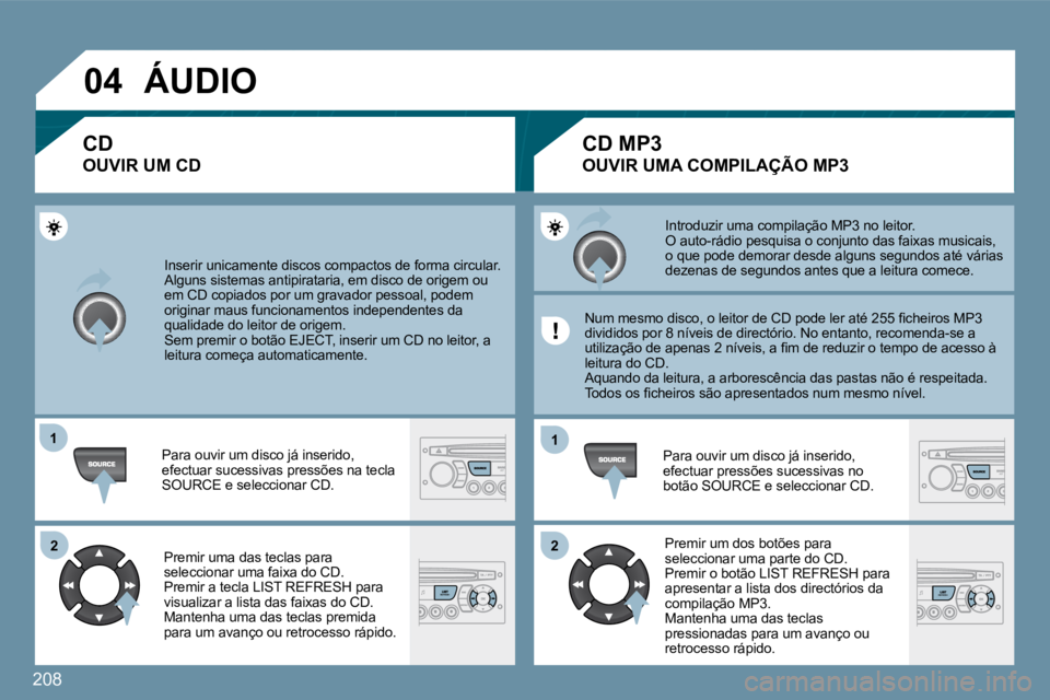 PEUGEOT 207 2010  Manual de utilização (in Portuguese) 208
�0�4
�1�1
�2�2
�1�1
�2�2
� �I�n�s�e�r�i�r� �u�n�i�c�a�m�e�n�t�e� �d�i�s�c�o�s� �c�o�m�p�a�c�t�o�s� �d�e� �f�o�r�m�a� �c�i�r�c�u�l�a�r�.� � �A�l�g�u�n�s� �s�i�s�t�e�m�a�s� �a�n�t�i�p�i�r�a�t�a�r�i�