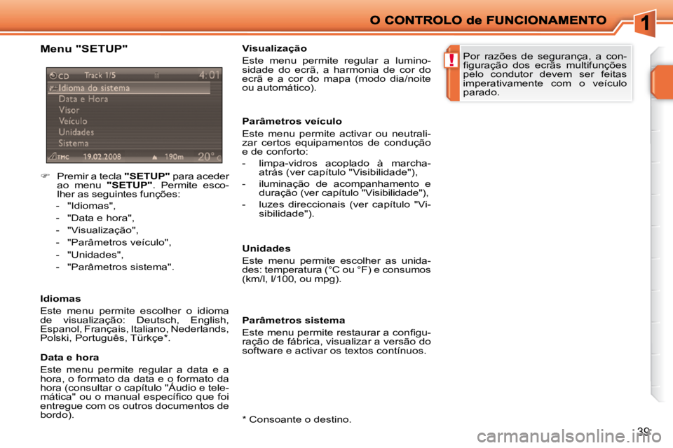 PEUGEOT 207 2010  Manual de utilização (in Portuguese) !
39
  Menu "SETUP"  
    
�    Premir a tecla   "SETUP"  para aceder 
ao  menu    "SETUP" .  Permite  esco-
lher as seguintes funções: 
   -   "Idiomas",  
  -   "Data e hora",  
  -   "Visualiz