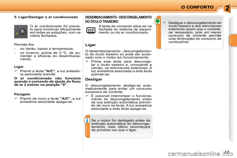 PEUGEOT 207 2010  Manual de utilização (in Portuguese) i
47
  5. Ligar/Desligar o ar condicionado  O  ar  condicionado  foi  previs- 
�t�o� �p�a�r�a� �f�u�n�c�i�o�n�a�r� �e�ﬁ� �c�a�z�m�e�n�t�e� 
em todas as estações, com os 
vidros fechados.   A tecla