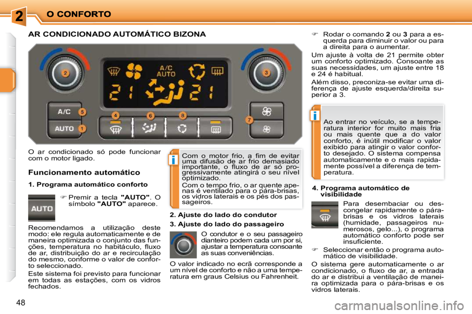 PEUGEOT 207 2010  Manual de utilização (in Portuguese) i
i
48
 
�C�o�m�  �o�  �m�o�t�o�r�  �f�r�i�o�,�  �a�  �ﬁ� �m�  �d�e�  �e�v�i�t�a�r�  
uma  difusão  de  ar  frio  demasiado 
�i�m�p�o�r�t�a�n�t�e�,�  �o�  �ﬂ� �u�x�o�  �d�e�  �a�r�  �s�ó�  �p�r�