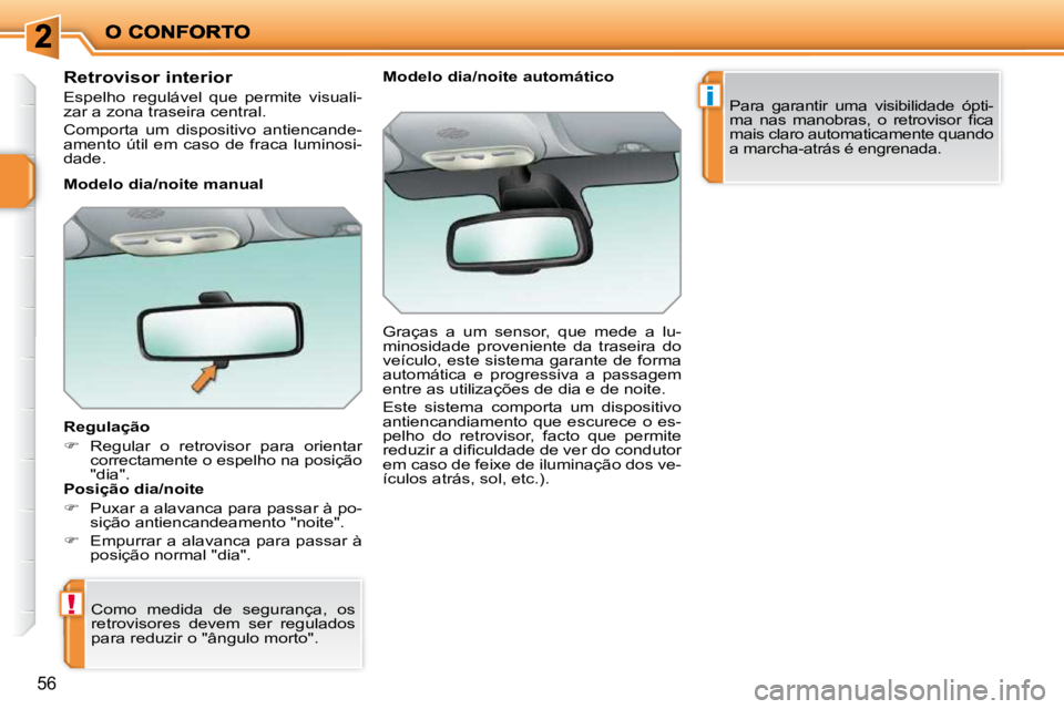 PEUGEOT 207 2010  Manual de utilização (in Portuguese) !
i
56
      Retrovisor interior  
� �E�s�p�e�l�h�o�  �r�e�g�u�l�á�v�e�l�  �q�u�e�  �p�e�r�m�i�t�e�  �v�i�s�u�a�l�i�- 
�z�a�r� �a� �z�o�n�a� �t�r�a�s�e�i�r�a� �c�e�n�t�r�a�l�.�  
 Comporta  um  dispo