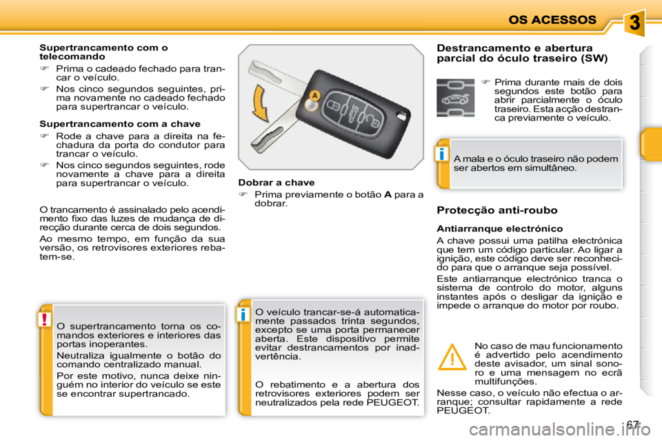 PEUGEOT 207 2010  Manual de utilização (in Portuguese) !i
i
67
 O  supertrancamento  torna  os  co- 
mandos exteriores e interiores das 
portas inoperantes.  
 Neutraliza  igualmente  o  botão  do  
comando centralizado manual.  
 Por  este  motivo,  nun