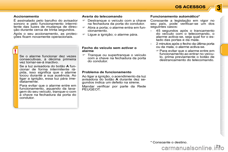 PEUGEOT 207 2010 Manual de utilização (in Portuguese) !
71
Accionamento
É assinalado pelo barulho do avisador
sonoro e pelo funcionamento intermi-
tente das luzes de mudança de direc-
ção durante cerca de trinta segundos.
Ap PEUGEOT 207 2010 Manual de utilização (in Portuguese) !
71
Accionamento
É assinalado pelo barulho do avisador
sonoro e pelo funcionamento intermi-
tente das luzes de mudança de direc-
ção durante cerca de trinta segundos.
Ap
