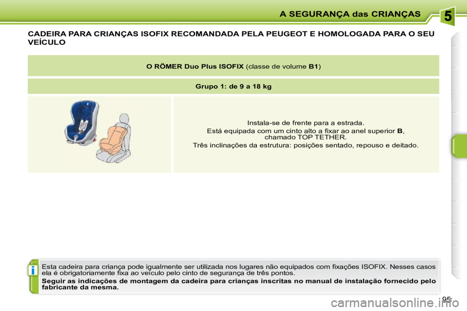 PEUGEOT 207 2010  Manual de utilização (in Portuguese) i
A SEGURANÇA das CRIANÇAS
95
CADEIRA PARA CRIANÇAS ISOFIX RECOMANDADA PELA PEUGEOT E HOMOLOGADA PARA O SEU 
VEÍCULO 
� �E�s�t�a� �c�a�d�e�i�r�a� �p�a�r�a� �c�r�i�a�n�ç�a� �p�o�d�e� �i�g�u�a�l�m�