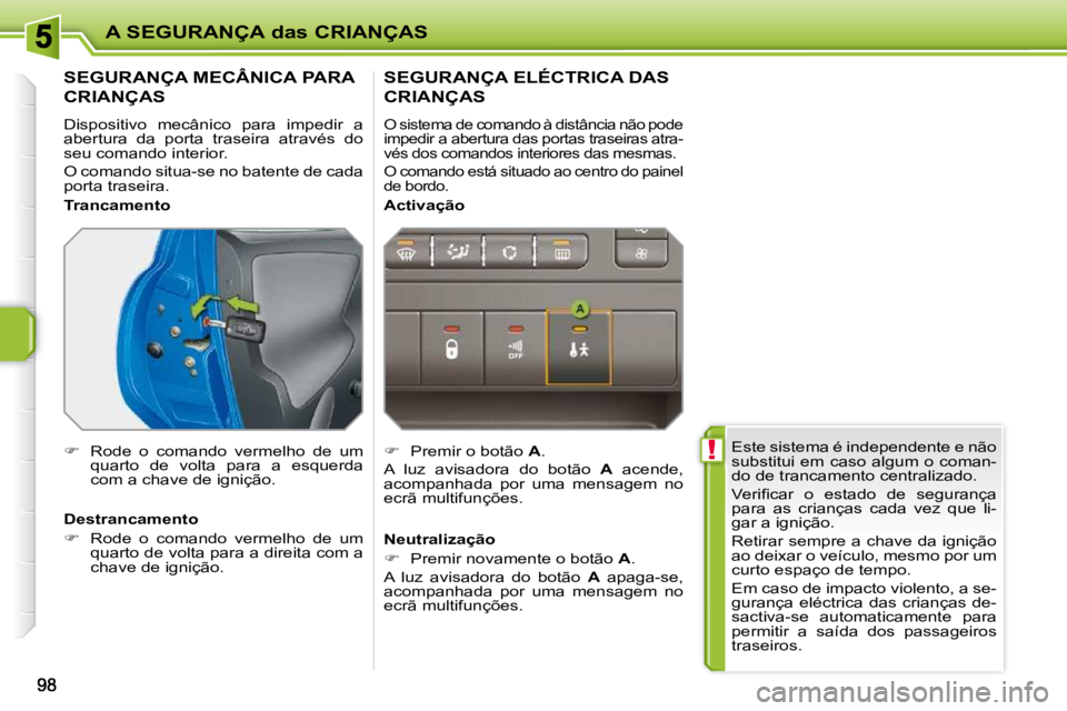 PEUGEOT 207 2010  Manual de utilização (in Portuguese)  !
A SEGURANÇA das CRIANÇAS
 Este sistema é independente e não  
substitui em caso algum o coman-
do de trancamento centralizado.  
� �V�e�r�i�ﬁ� �c�a�r�  �o�  �e�s�t�a�d�o�  �d�e�  �s�e�g�u�r�a