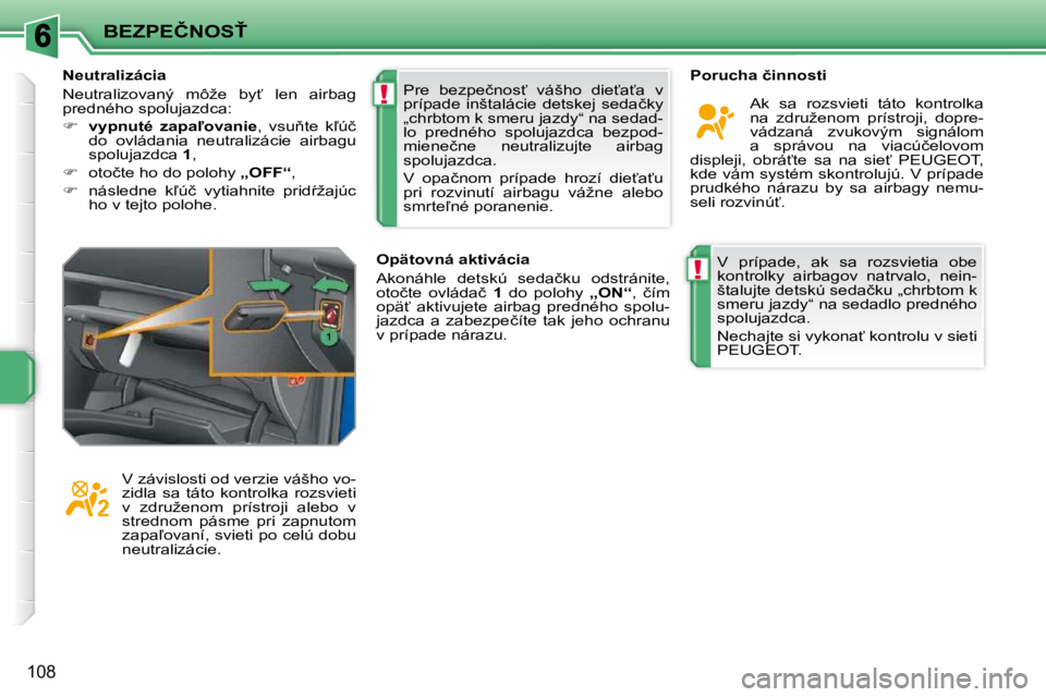 PEUGEOT 207 2010  Návod na použitie (in Slovakian) !
!
�B�E�Z�P�E�Č�N�O�S>
�1�0�8
� �V�  �p�r�í�p�a�d�e�,�  �a�k�  �s�a�  �r�o�z�s�v�i�e�t�i�a�  �o�b�e�  
�k�o�n�t�r�o�l�k�y�  �a�i�r�b�a�g�o�v�  �n�a�t�r�v�a�l�o�,�  �n�e�i�n�-
�š�t�a�l�u�j�t�e� �d