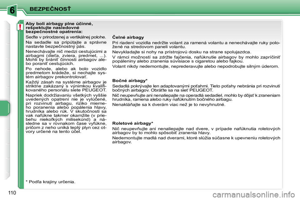 PEUGEOT 207 2010  Návod na použitie (in Slovakian) !
�B�E�Z�P�E�Č�N�O�S>
�1�1�0
� � � � � � � � � � � � � � �A�b�y� �b�o�l�i� �a�i�r�b�a�g�y� �p�l�n�e� �ú�č�i�n�n�é�,�  
�r�e�š�p�e�k�t�u�j�t�e� �n�a�s�l�e�d�o�v�n�é� 
�b�e�z�p�e�č�n�o�s�t�n�é�