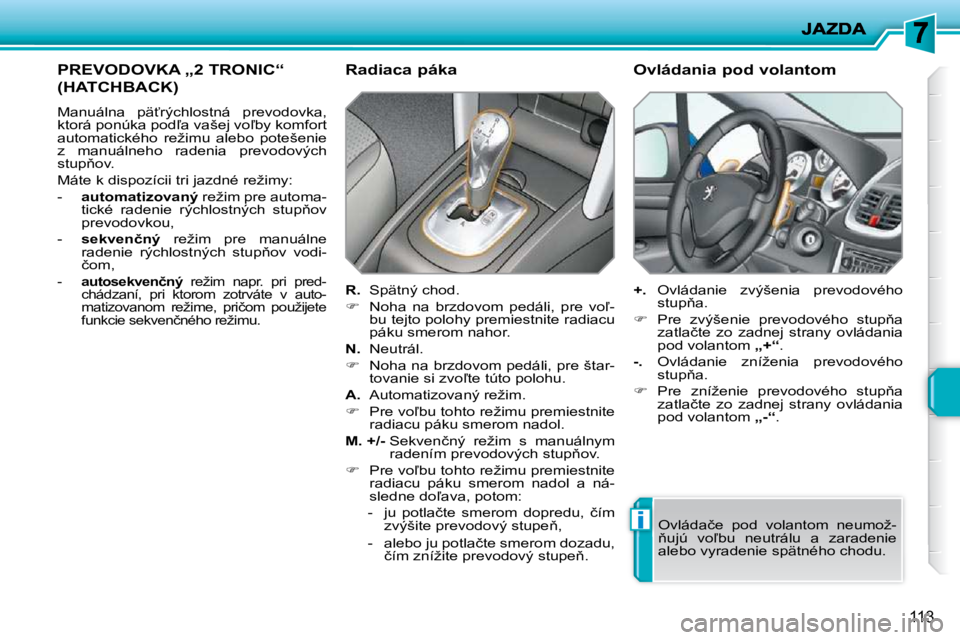 PEUGEOT 207 2010  Návod na použitie (in Slovakian) i
113
�P�R�E�V�O�D�O�V�K�A� �„�2� �T�R�O�N�I�C�“� 
�(�H�A�T�C�H�B�A�C�K�)� 
� �M�a�n�u�á�l�n�a�  �p�ä?�r�ý�c�h�l�o�s�t�n�á�  �p�r�e�v�o�d�o�v�k�a�,�  
�k�t�o�r�á� �p�o�n�ú�k�a� �p�o�d-�a� 