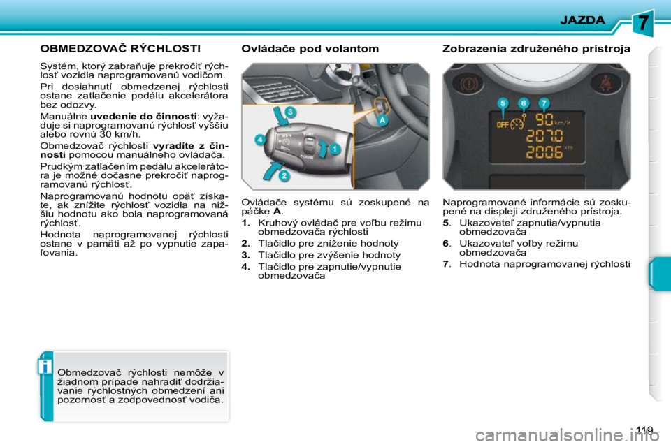 PEUGEOT 207 2010  Návod na použitie (in Slovakian) i
119
�O�B�M�E�D�Z�O�V�A�Č� �R�Ý�C�H�L�O�S�T�I� 
� �S�y�s�t�é�m�,� �k�t�o�r�ý� �z�a�b�r�a3�u�j�e� �p�r�e�k�r�o�č�i?� �r�ý�c�h�- 
�l�o�s?� �v�o�z�i�d�l�a� �n�a�p�r�o�g�r�a�m�o�v�a�n�ú� �v�o�d