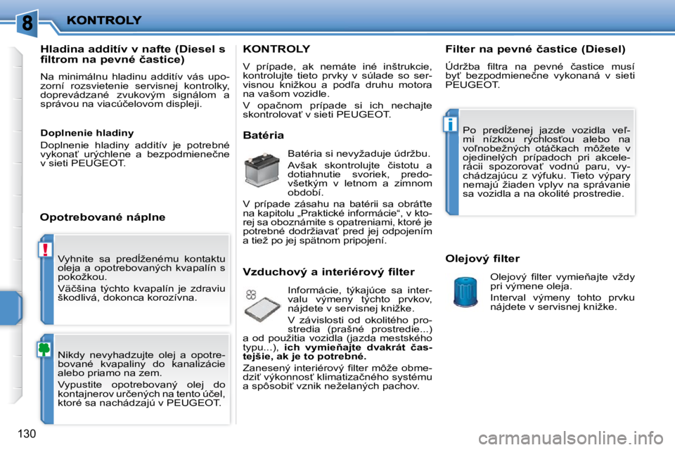 PEUGEOT 207 2010  Návod na použitie (in Slovakian) !
i
130
� �V�y�h�n�i�t�e�  �s�a�  �p�r�e�d+�ž�e�n�é�m�u�  �k�o�n�t�a�k�t�u�  
�o�l�e�j�a�  �a�  �o�p�o�t�r�e�b�o�v�a�n�ý�c�h�  �k�v�a�p�a�l�í�n�  �s� 
�p�o�k�o�ž�k�o�u�.�  
� �V�ä�č�š�i�n�a� 