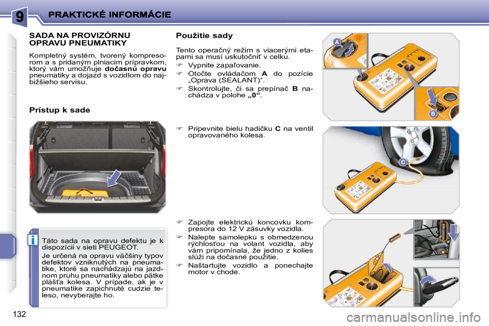 PEUGEOT 207 2010  Návod na použitie (in Slovakian) i
132
  Táto  sada  na  opravu  defektu  je  k  
dispozícii v sieti PEUGEOT.  
� �J�e� �u�r�č�e�n�á� �n�a� �o�p�r�a�v�u� �v�ä�č�š�i�n�y� �t�y�p�o�v�  
defektov  vzniknutých  na  pneuma-
tike, 