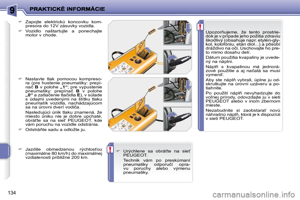 PEUGEOT 207 2010  Návod na použitie (in Slovakian) !
!
134
� � �U�p�o�z�o�r3�u�j�e�m�e�,�  �ž�e�  �t�e�n�t�o�  �p�r�o�s�t�r�i�e�- 
�d�o�k� �j�e� �v� �p�r�í�p�a�d�e� �j�e�h�o� �p�o�ž�i�t�i�a� �z�d�r�a�v�i�u� 
�š�k�o�d�l�i�v�ý� �(�o�b�s�a�h�u�j�e�