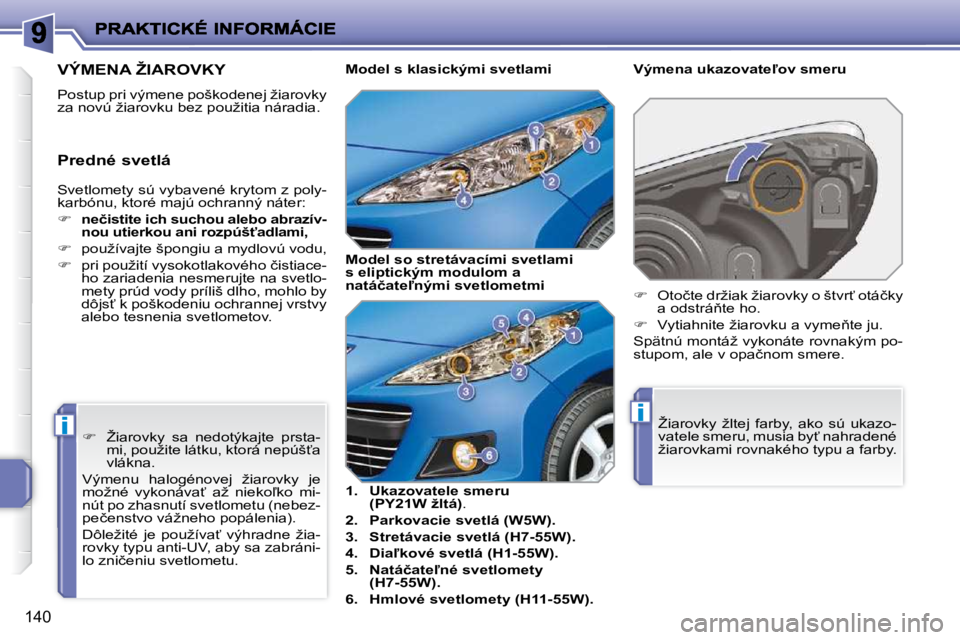 PEUGEOT 207 2010  Návod na použitie (in Slovakian) ii
140
� �S�v�e�t�l�o�m�e�t�y� �s�ú� �v�y�b�a�v�e�n�é� �k�r�y�t�o�m� �z� �p�o�l�y�- 
�k�a�r�b�ó�n�u�,� �k�t�o�r�é� �m�a�j�ú� �o�c�h�r�a�n�n�ý� �n�á�t�e�r�:�  
   
�     �n�e�č�i�s�t�i�t�e� 