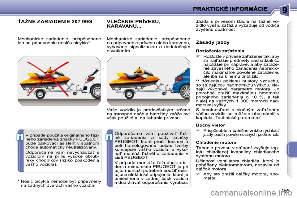 PEUGEOT 207 2010  Návod na použitie (in Slovakian) ii
155
� � �*� � � � �N�o�s�i�č�  �b�i�c�y�k�l�a�  �n�e�m�ô�ž�e�  �b�y?�  �p�r�i�p�e�v�n�e�n�ý� �n�a� �z�a�d�n�ý�c�h� �d�v�e�r�á�c�h� �v�á�š�h�o� �v�o�z�i�d�l�a�.� � 
>�A�Ž�N�É� �Z�A�R�I�A