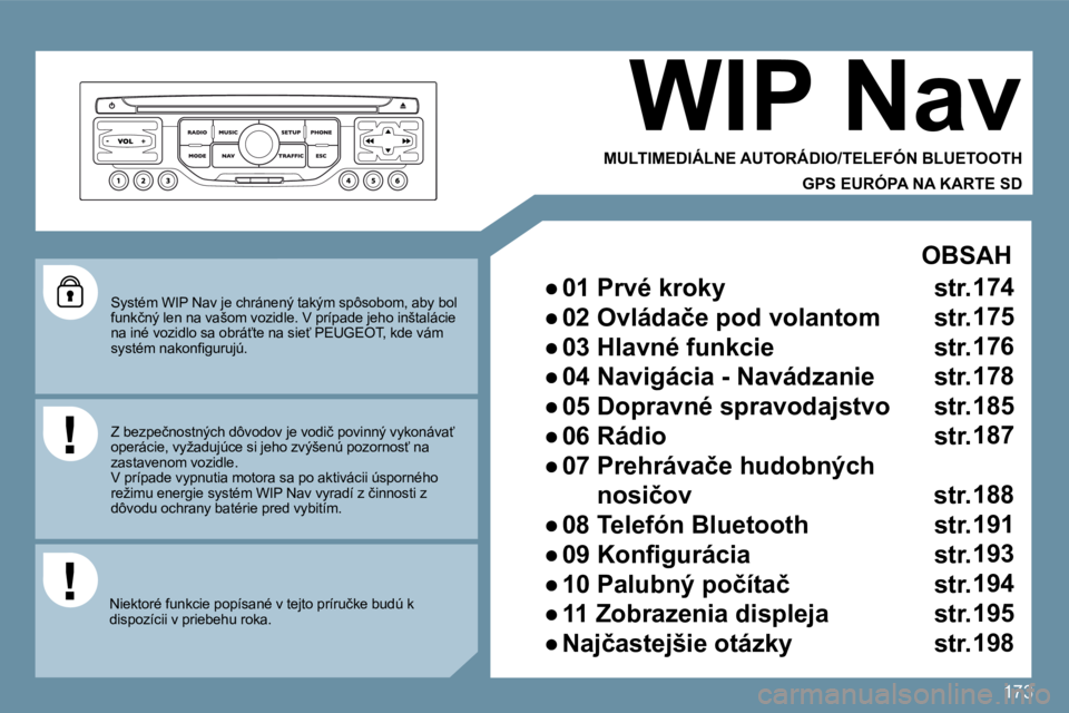 PEUGEOT 207 2010  Návod na použitie (in Slovakian) 173
  Systém WIP Nav je chránený takým spôsobom, aby bol �f�u�n�k�č�n�ý� �l�e�n� �n�a� �v�a�š�o�m� �v�o�z�i�d�l�e�.� �V� �p�r�í�p�a�d�e� �j�e�h�o� �i�n�š�t�a�l�á�c�i�e� �n�a� �i�n�é� �v�o�