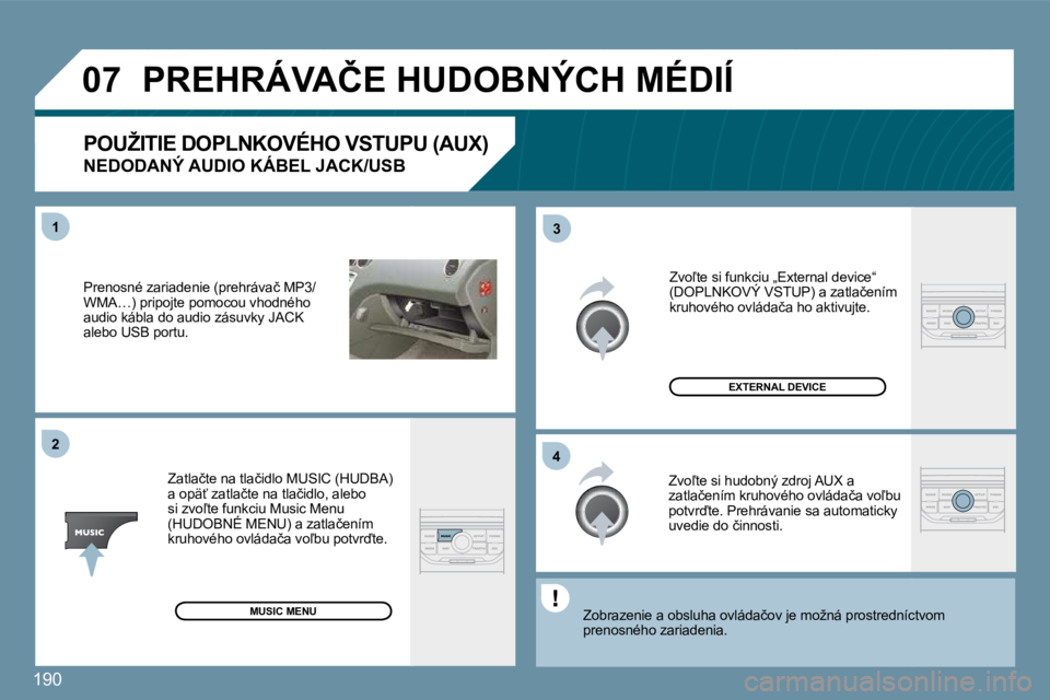 PEUGEOT 207 2010  Návod na použitie (in Slovakian) �1�9�0
�0�7
�4�3
�1�2
� � �P�r�e�n�o�s�n�é� �z�a�r�i�a�d�e�n�i�e� �(�p�r�e�h�r�á�v�a�č� �M�P�3�/�W�M�A�…�)� �p�r�i�p�o�j�t�e� �p�o�m�o�c�o�u� �v�h�o�d�n�é�h�o� �a�u�d�i�o� �k�á�b�l�a� �d�o� �a�