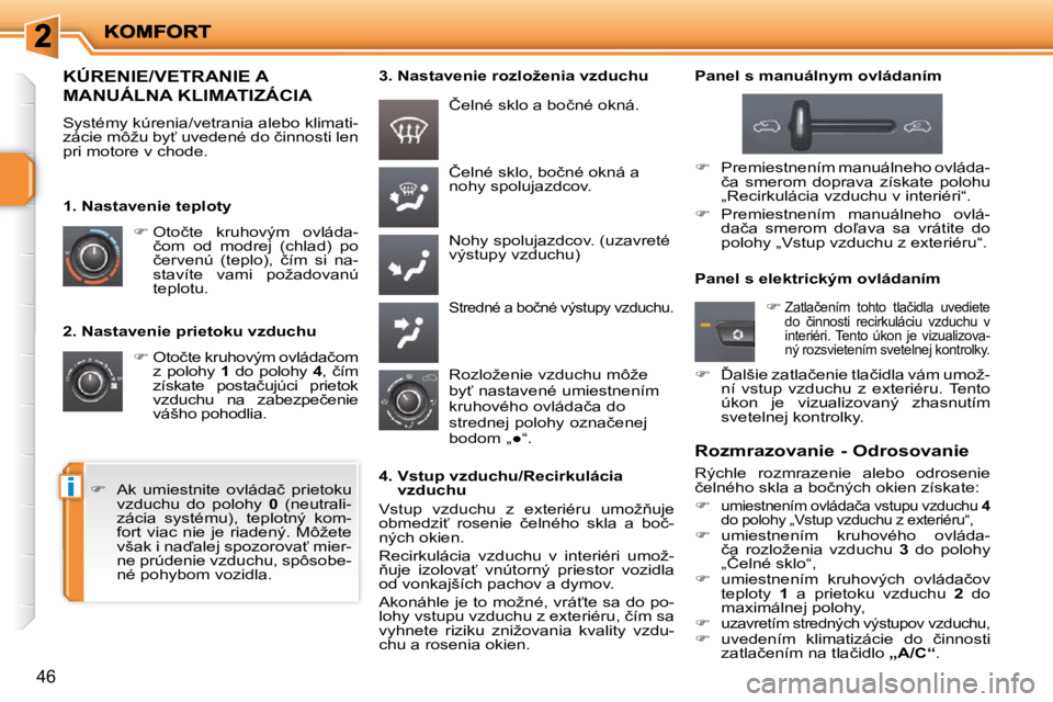 PEUGEOT 207 2010  Návod na použitie (in Slovakian) i
46
  2. Nastavenie prietoku vzduchu    
� � � �O�t�o�č�t�e� �k�r�u�h�o�v�ý�m� �o�v�l�á�d�a�č�o�m� 
z  polohy    1   do  polohy    4� �,�  �č�í�m� 
�z�í�s�k�a�t�e�  �p�o�s�t�a�č�u�j�ú�c�i