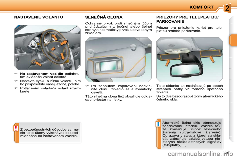 PEUGEOT 207 2010  Návod na použitie (in Slovakian) !
i
�5�7
�N�A�S�T�A�V�E�N�I�E� �V�O�L�A�N�T�U� 
    
�     Na  zastavenom  vozidle � �  �p�o�t�i�a�h�n�u�-
�t�í�m� �o�v�l�á�d�a�č�a� �v�o�l�a�n�t� �o�d�i�s�t�í�t�e�.� 
  
� � �  �N�a�s�t�a�v