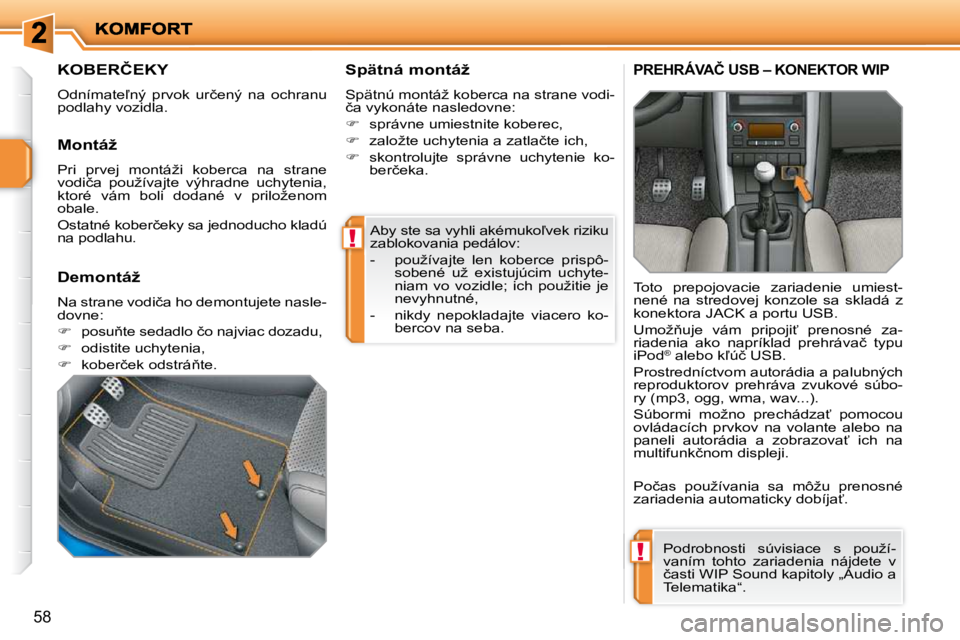 PEUGEOT 207 2010  Návod na použitie (in Slovakian) !
!
�5�8
� �A�b�y� �s�t�e� �s�a� �v�y�h�l�i� �a�k�é�m�u�k�o-�v�e�k� �r�i�z�i�k�u�  
�z�a�b�l�o�k�o�v�a�n�i�a� �p�e�d�á�l�o�v�:�  
� � � �-� �  �p�o�u�ž�í�v�a�j�t�e�  �l�e�n�  �k�o�b�e�r�c�e�  �p�