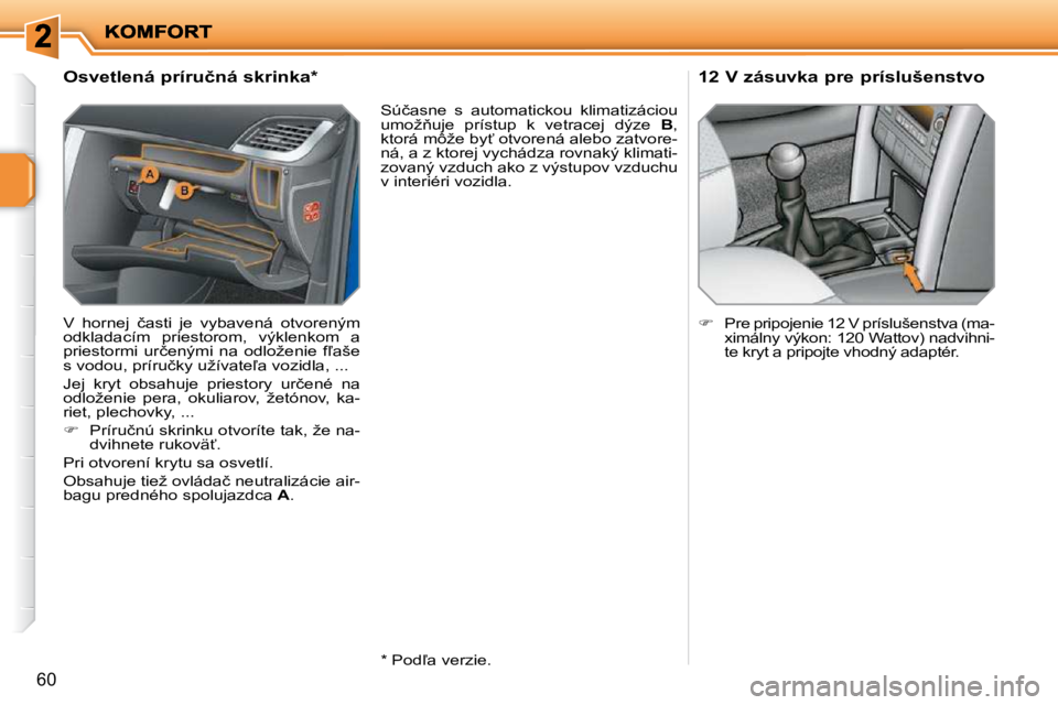 PEUGEOT 207 2010  Návod na použitie (in Slovakian) �6�0
             
�O�s�v�e�t�l�e�n�á� �p�r�í�r�u�č�n�á� �s�k�r�i�n�k�a� �*� �  
� �V�  �h�o�r�n�e�j�  �č�a�s�t�i�  �j�e�  �v�y�b�a�v�e�n�á�  �o�t�v�o�r�e�n�ý�m�  
�o�d�k�l�a�d�a�c�í�m�  �p�r�