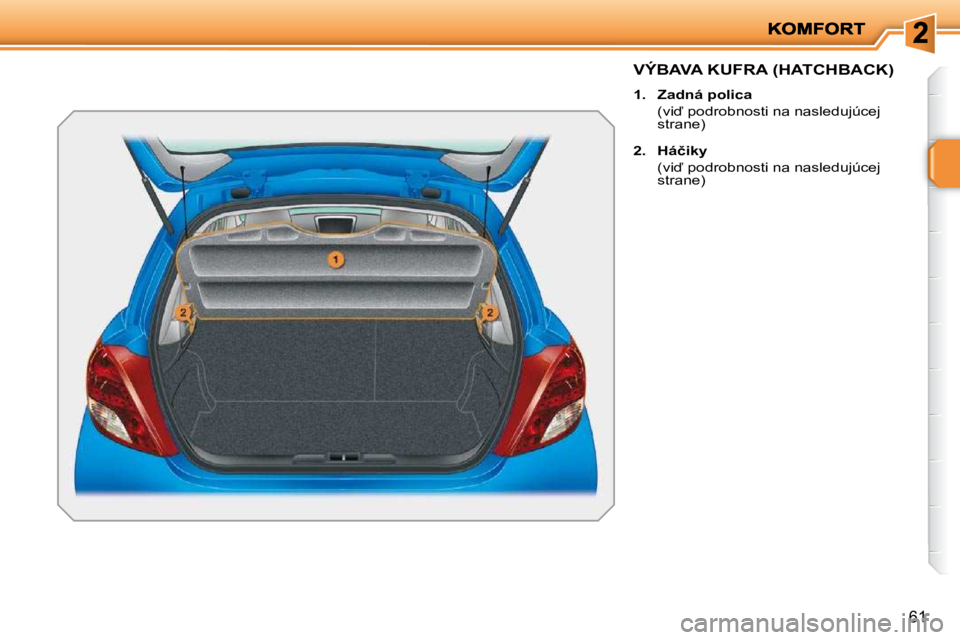 PEUGEOT 207 2010  Návod na použitie (in Slovakian) �6�1
�V�Ý�B�A�V�A� �K�U�F�R�A� �(�H�A�T�C�H�B�A�C�K�)� 
   
1.     �Z�a�d�n�á� �p�o�l�i�c�a    
�  �(�v�i� �p�o�d�r�o�b�n�o�s�t�i� �n�a� �n�a�s�l�e�d�u�j�ú�c�e�j�  strane) 
  
2.     �H�á�č�i�k