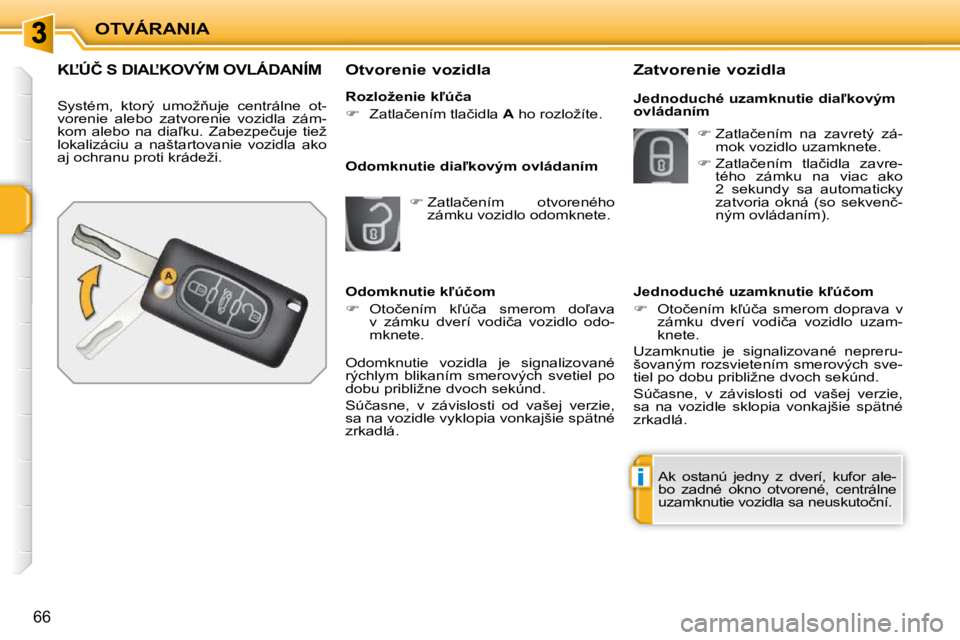 PEUGEOT 207 2010  Návod na použitie (in Slovakian) i
OTVÁRANIA
66
�K,�Ú�Č� �S� �D�I�A,�K�O�V�Ý�M� �O�V�L�Á�D�A�N�Í�M� 
� �S�y�s�t�é�m�,�  �k�t�o�r�ý�  �u�m�o�ž3�u�j�e�  �c�e�n�t�r�á�l�n�e�  �o�t�- 
�v�o�r�e�n�i�e�  �a�l�e�b�o�  �z�a�t�v�o