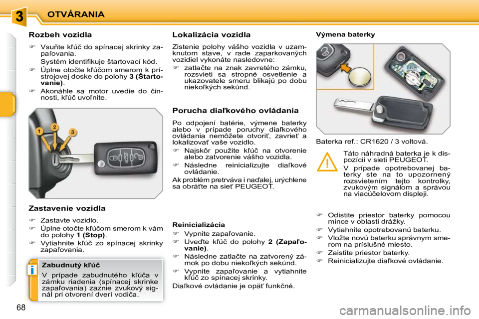 PEUGEOT 207 2010  Návod na použitie (in Slovakian) i
OTVÁRANIA
68
� � � � � � � � � � �R�o�z�b�e�h� �v�o�z�i�d�l�a�  
   
� � �  �V�s�u3�t�e� �k-�ú�č� �d�o� �s�p�í�n�a�c�e�j� �s�k�r�i�n�k�y� �z�a�-
�p�a-�o�v�a�n�i�a�.� � 
�  �S�y�s�t�é�m� �