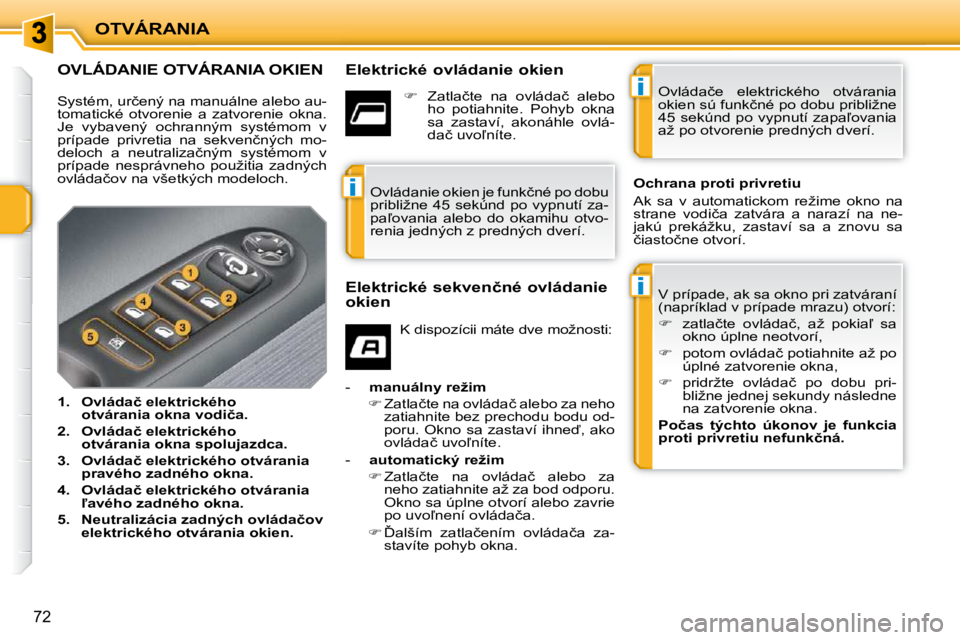 PEUGEOT 207 2010  Návod na použitie (in Slovakian) i
i
i
OTVÁRANIA
72
�O�V�L�Á�D�A�N�I�E� �O�T�V�Á�R�A�N�I�A� �O�K�I�E�N� � �E�l�e�k�t�r�i�c�k�é� �o�v�l�á�d�a�n�i�e� �o�k�i�e�n� � �V� �p�r�í�p�a�d�e�,� �a�k� �s�a� �o�k�n�o� �p�r�i� �z�a�t�v�á�r