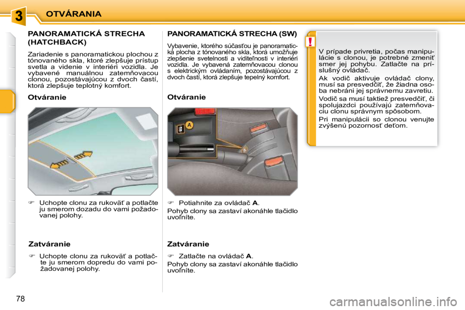 PEUGEOT 207 2010  Návod na použitie (in Slovakian) !
OTVÁRANIA
78
� � � � � � � � � �P�A�N�O�R�A�M�A�T�I�C�K�Á� �S�T�R�E�C�H�A� 
�(�H�A�T�C�H�B�A�C�K�)� 
� �Z�a�r�i�a�d�e�n�i�e� �s� �p�a�n�o�r�a�m�a�t�i�c�k�o�u� �p�l�o�c�h�o�u� �z�  
�t�ó�n�o�v�a�n